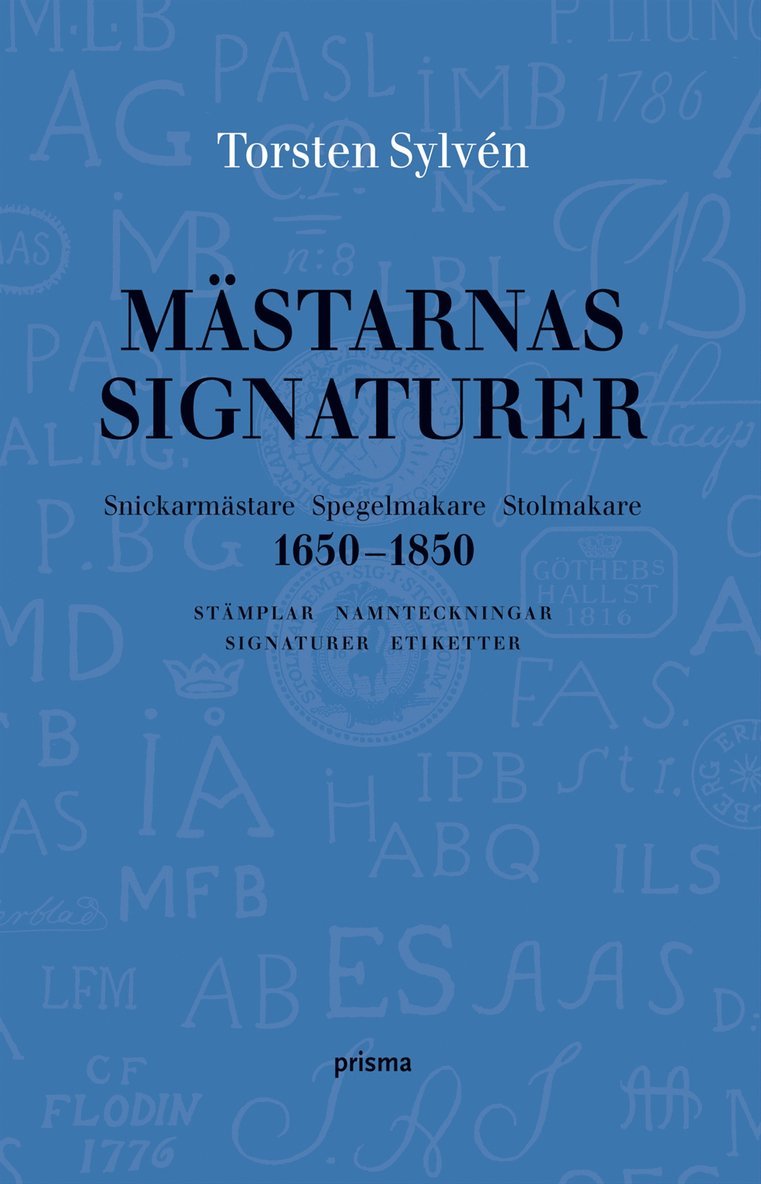 Mästarnas signaturer : snickarmästare, spegelmakare, stolmakare 1650-1850 : stämplar, namnteckningar, signaturer, etiketter