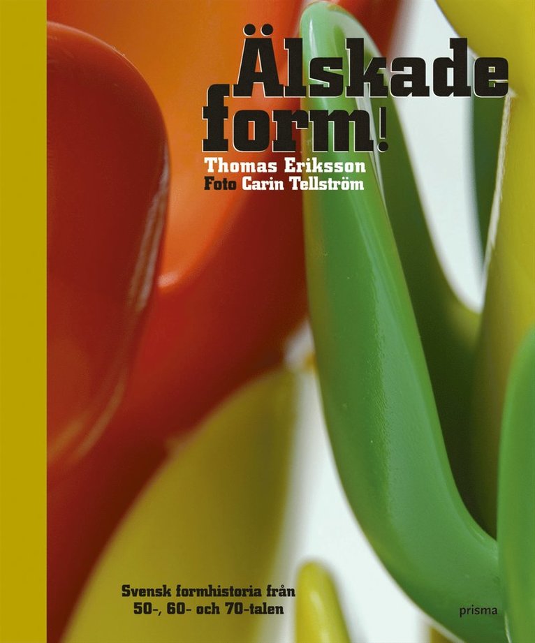 Älskade form : svensk formhistoria från 50-, 60- och 70-talen