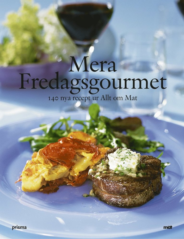 Allt om mat - Mera Fredagsgourmet : 140 nya recept ur Allt om Mat, Inbunden