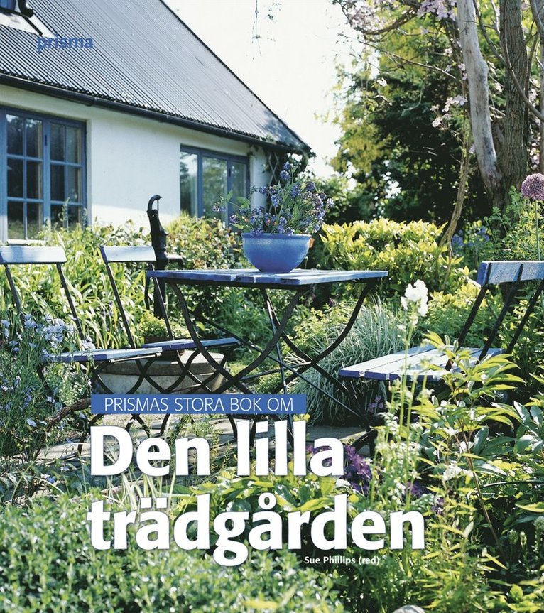 Sue Phillips - Prismas stora bok om den lilla trädgården, Inbunden
