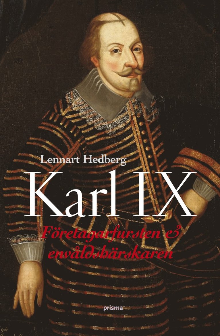 Lennart Hedberg - Karl IX : företagarfursten & envåldshärskaren, Inbunden
