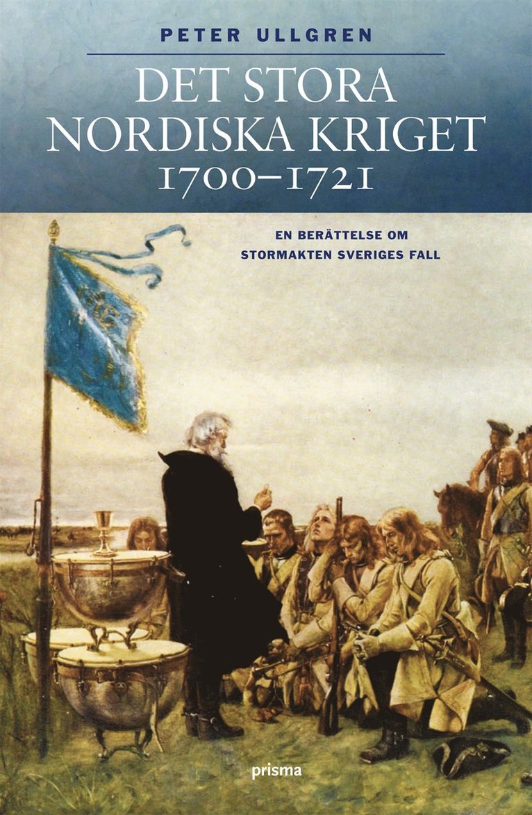 Peter Ullgren - Det stora nordiska kriget 1700-1721 : en berättelse om stormakten Sveriges fall, Inbunden