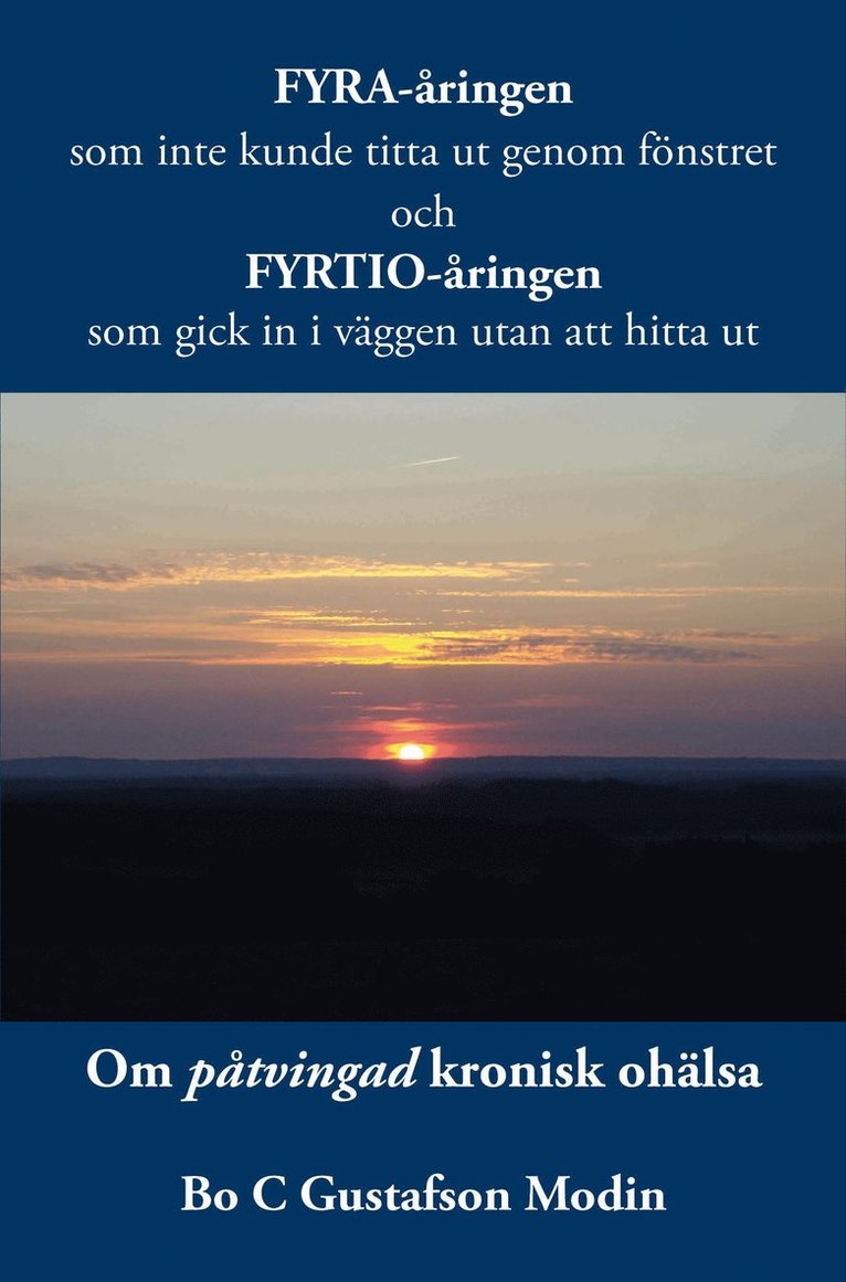 Bo C. Gustafson Modin - Fyra-åringen som inte kunde titta ut genom fönstret och fyrtio-åringen som gick in i väggen utan att hitta ut : om påtvingad kronisk ohälsa., Kartonnage