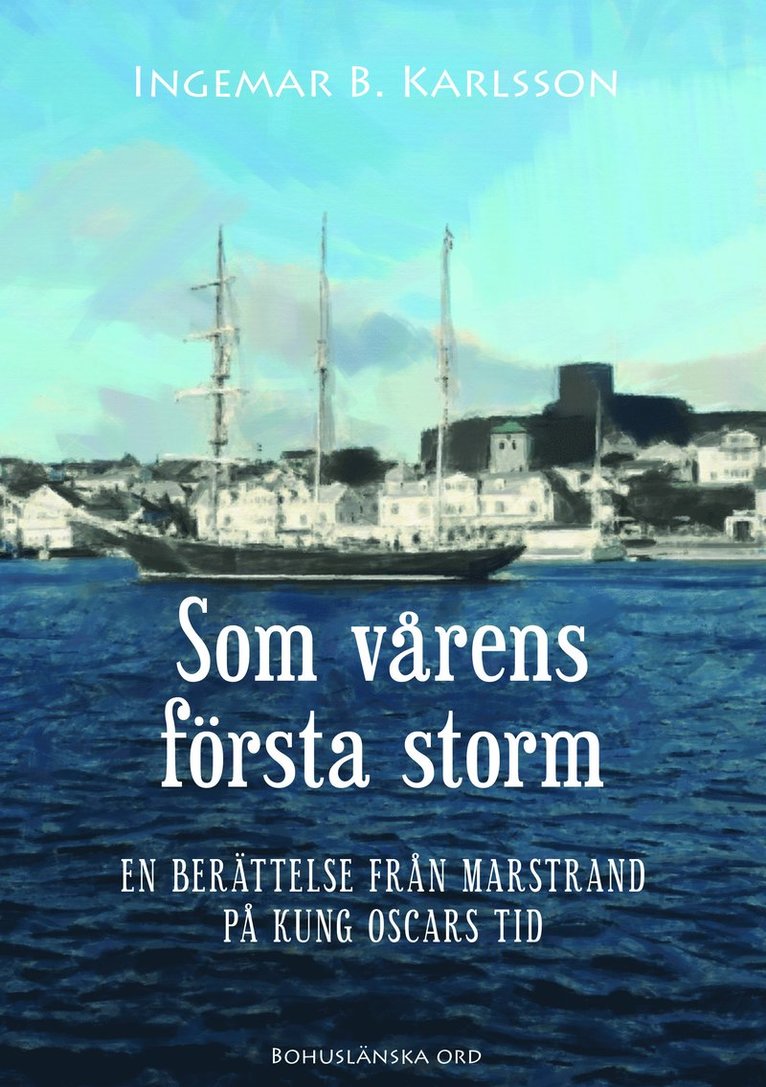 Ingemar B.. Karlsson - Som vårens första storm : en berättelse från Marstrand på Kung Oscars tid, Häftad