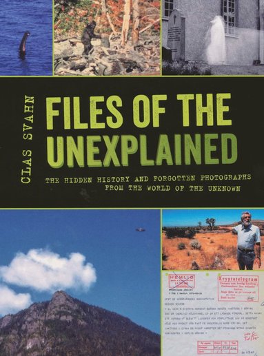 bokomslag Files of the unexplained : the hidden history and forgotten photographs from the world of the unknown