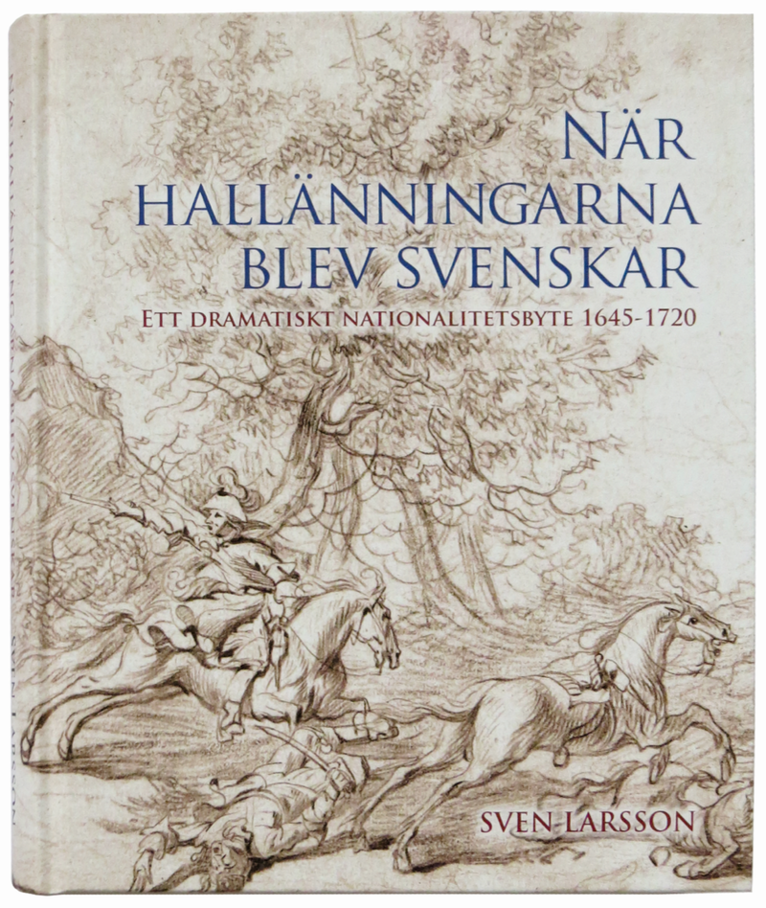 När hallänningarna blev svenskar. Ett dramatiskt nationalitetsbyte 1645-1720., Inbunden