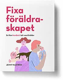 Fixa föräldraskapet - En liten handbok i att vara förälder 1