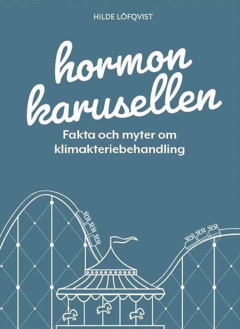 Hilde Löfqvist - Hormonkarusellen : fakta och myter om klimakteriebehandling, Inbunden