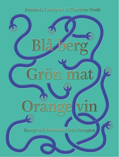 Anastasia Lundqvist, Charlotte Pruth - Blå berg, Grön mat, Orange vin : recept och berättelser från Georgien, Inbunden