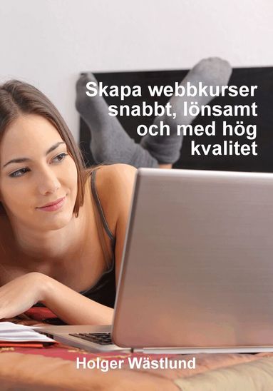 Holger Wästlund - Skapa webbkurser snabbt, lönsamt och med hög kvalitet, Häftad