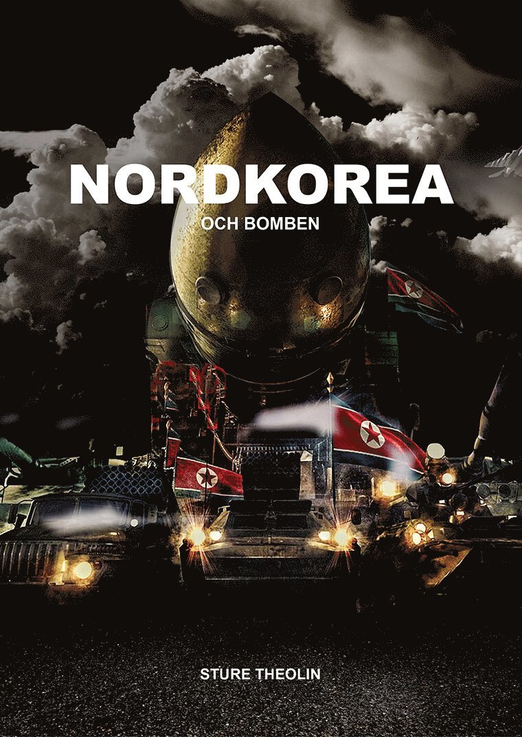 Sture Theolin - Nordkorea & bomben : krig, kärnvapen, propaganda, verklighet, Häftad