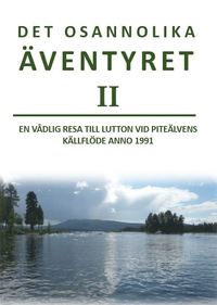 bokomslag Det osannolika äventyret 2 : en vådlig resa till Lutton vid Piteälvens källflöde anno 1991 - en äventyrsroman med verklighetsinslag