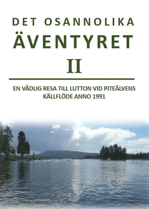 Det osannolika äventyret 2 : en vådlig resa till Lutton vid Piteälvens källflöde anno 1991 - en äventyrsroman med verklighetsinslag 1