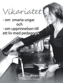 Vikariatet :  om  smarta ungar  och - om upprinnelsen till  ett liv med pedagogik