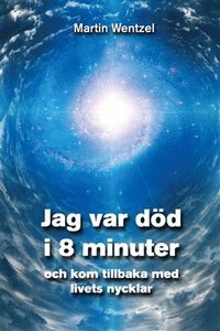 bokomslag Jag var död i 8 minuter och kom tillbaka med livets nycklar