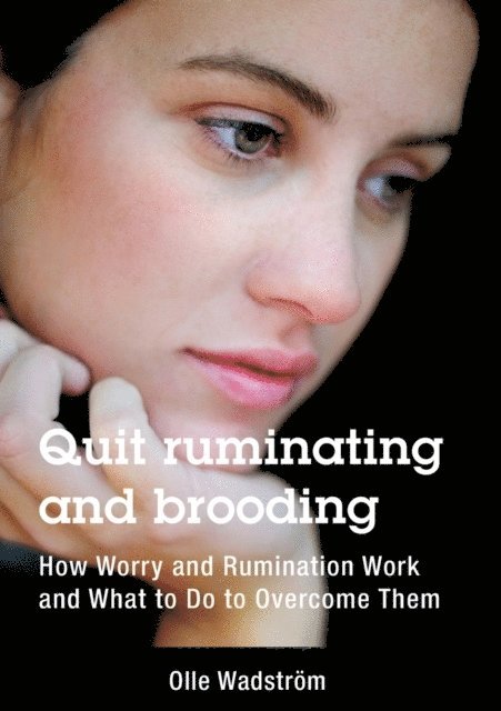 Olle Wadström - Quit ruminating and brooding: How Worry and Ruminating Work and What to Do to Overcome Them, Häftad