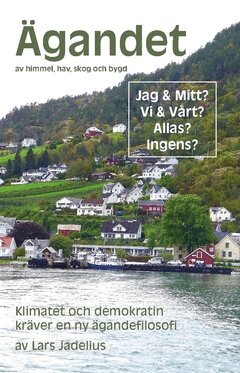 Lars Jadelius - Ägandet av himmel, hav, skog och bygd : Klimatet och demokratin kräver en ny ägandefilosofi, Häftad