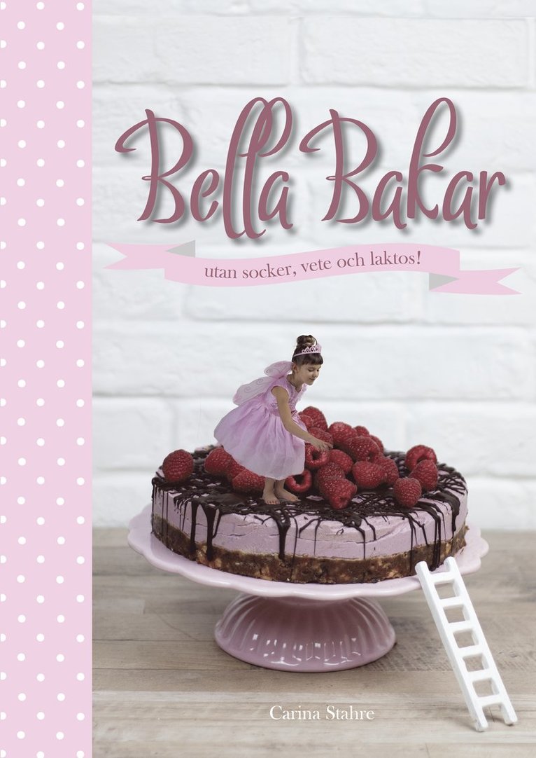 Carina Stahre - Bella Bakar : utan socker, vete och laktos!, Inbunden