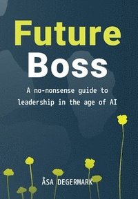bokomslag Future Boss : a no-nonsense guide to leadership in times of AI