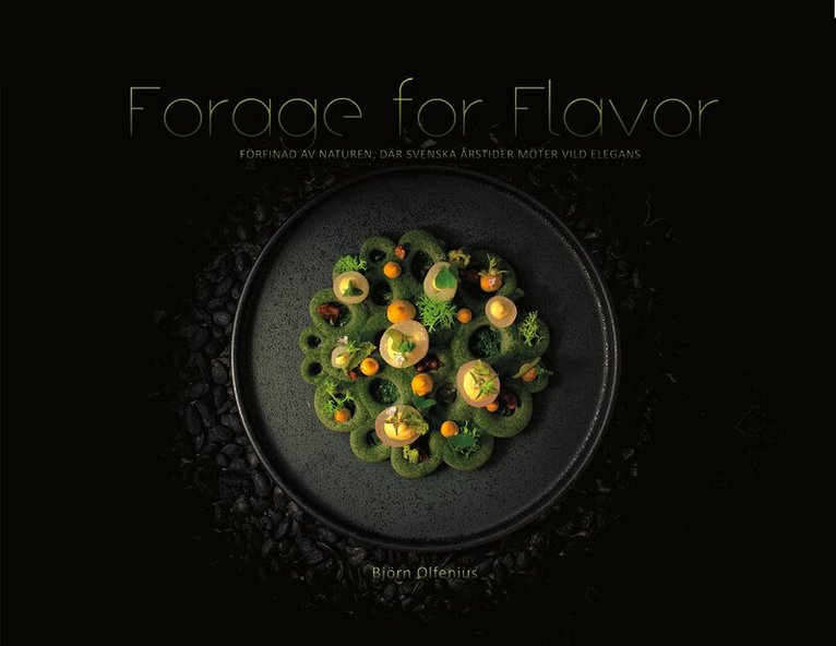 Björn Olfenius - Forage for flavor : förfinad av naturen, där svenska årstider möter vild elegans, Inbunden
