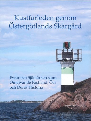 bokomslag Kustfarleden genom Östergötlands skärgård : fyrar och sjömärken samt omgivande fastland, öar och deras historia