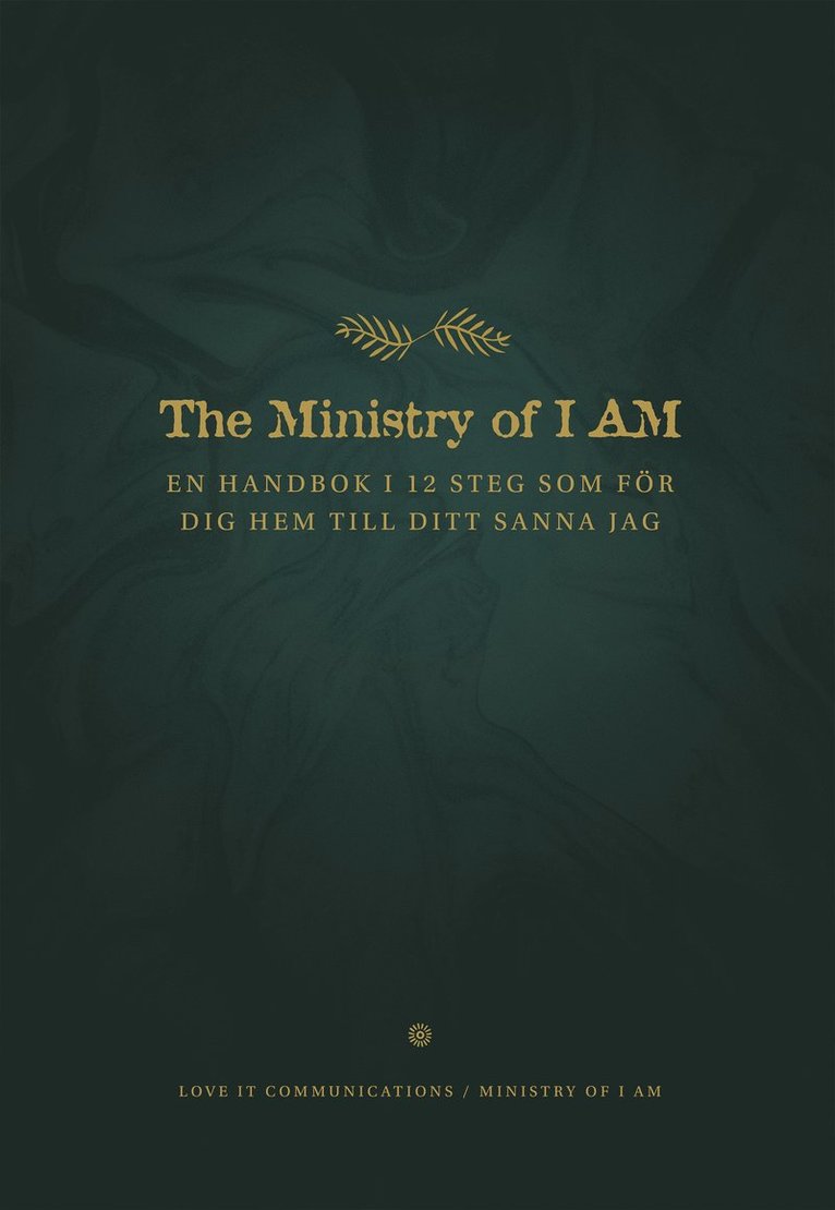 The ministry of I am : en handbok i 12 steg som för dig hem till ditt sanna jag 1
