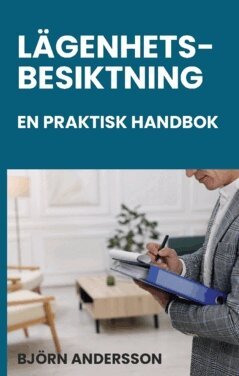 Björn Andersson - Lägenhetsbesiktning – en praktisk handbok : juridik, metod och dokumentation för besiktningspersoner, hyresvärdar, förvaltare och andra!, Häftad