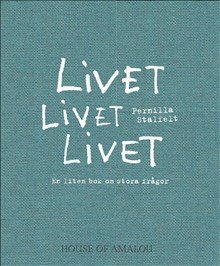 Pernilla Stalfelt - Livet Livet Livet : en liten bok om stora frågor, Inbunden