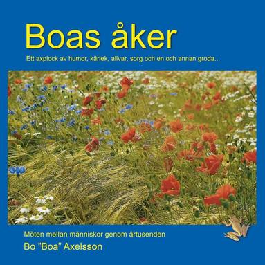 bokomslag Boas åker : ett axplock av humor, kärlek, allvar, sorg och en och annan groda...