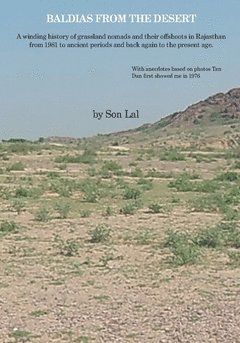 Baldias from the desert : a winding history of grassland nomads and their offshoots in Rajasthan from 1981 to ancient periods and back again to the present age. 1