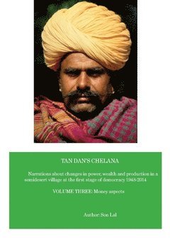 bokomslag Tan Dan's chelana 1948-2014 : narrations about changes in power, wealth and production in a semidesert village at the first stage of democracy. Volume three, Money aspects