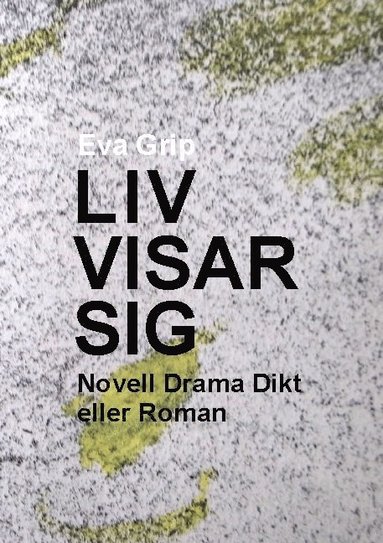 bokomslag Liv visar sig : noveller, drama, dikt eller roman