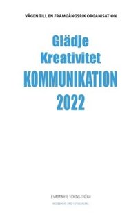 bokomslag Glädje kreativitet kommunikation 2022 : vägen till en framgångsrik organisation