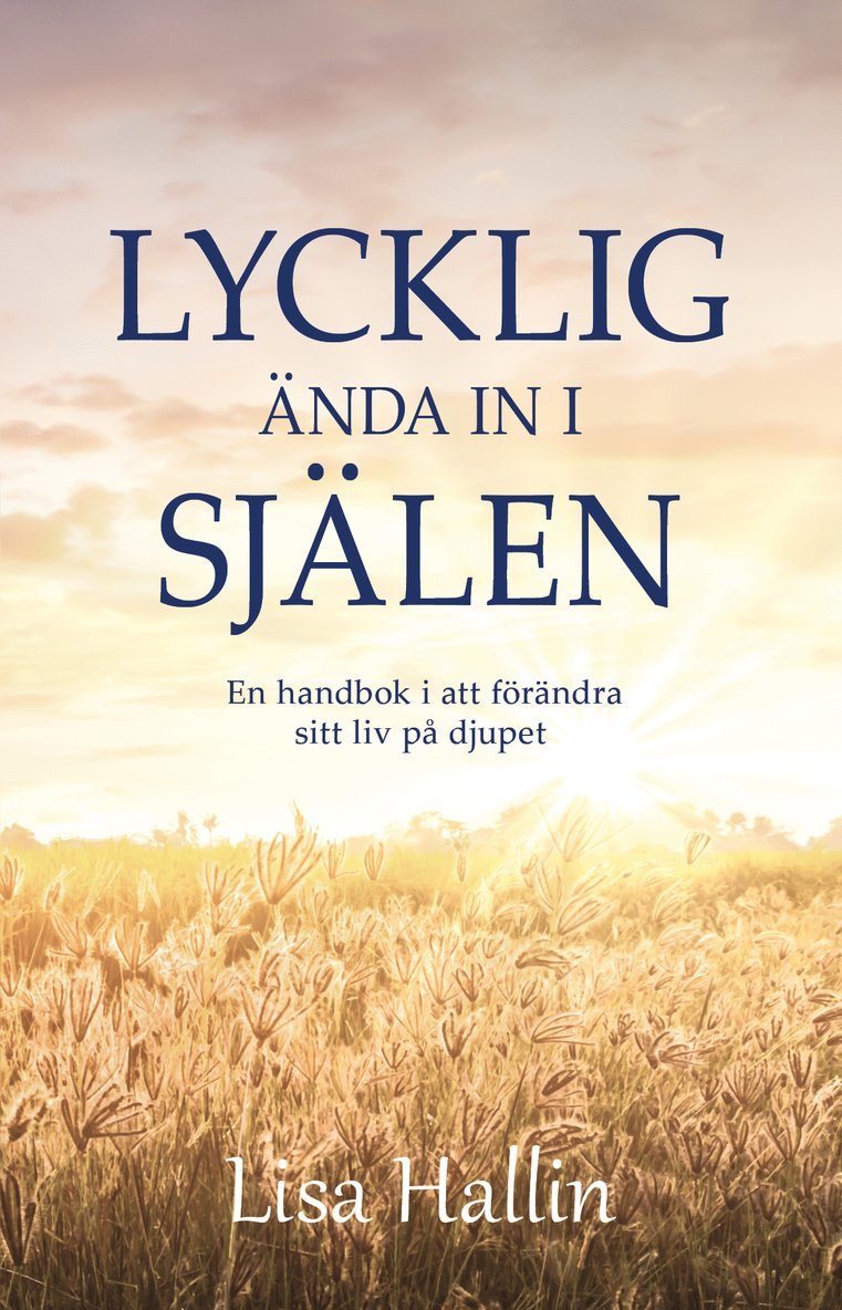 Lisa Hallin - Lycklig ända in i själen : en handbok i att förändra sitt liv på djupet, Storpocket