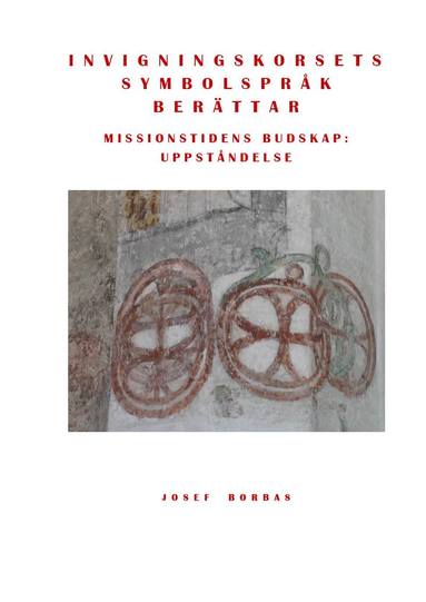 bokomslag Invigningskorsets symbolspråk berättar : missionstidens budskap: uppståndelse
