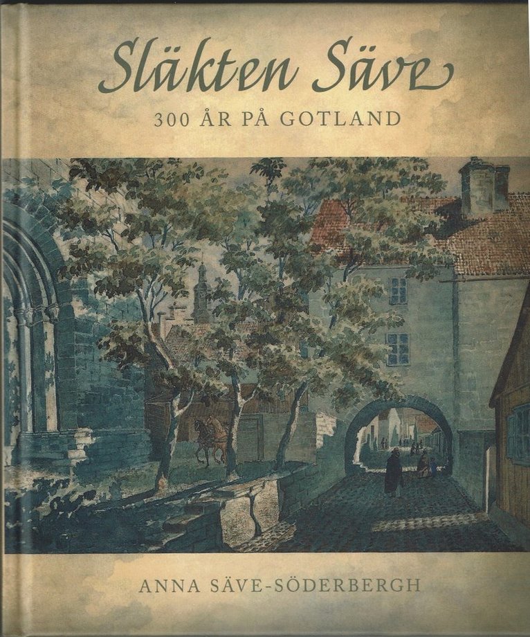 Anna Säve Söderbergh - Släkten Säve. 300 år på Gotland, Inbunden