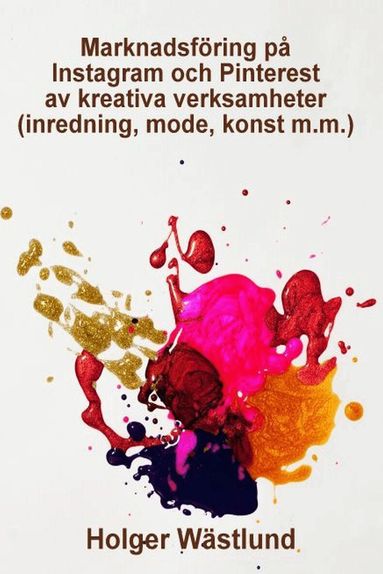 Holger Wästlund - Marknadsföring på Instagram och Pinterest av kreativa verksamheter (inredning, mode, konst m.m.), Häftad