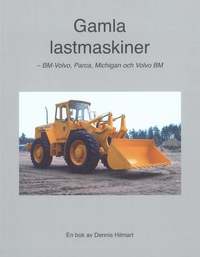 bokomslag Gamla lastmaskiner - BM-Volvo, Parca, Michigan och Volvo BM