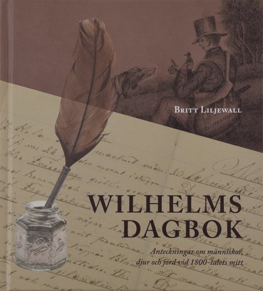 Britt Liljewall - Wilhelms dagbok: Anteckningar om människor, djur och natur vid 1800-talets mitt, Inbunden