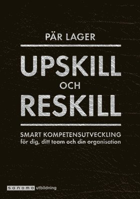 Pär Lager - Upskill och reskill - Smart kompetensutveckling för dig ..., Inbunden