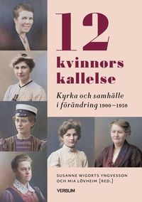 bokomslag 12 kvinnors kallelse : Kyrka och samhälle i förändring 1910-1950