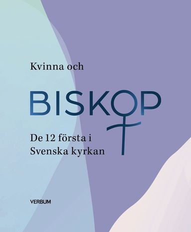 Antologi - Kvinna och biskop : de 12 första i Svenska kyrkan, Inbunden