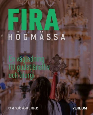 Carl Sjösvärd Birger - Fira högmässa : en vägledning till gudstjänstliv och liturgi, Häftad