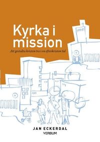 bokomslag Kyrka i mission : att gestalta kristen tro i en efterkristen tid