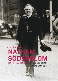 bokomslag Jag är bara Nathan Söderblom, satt till tjänst : en biografi