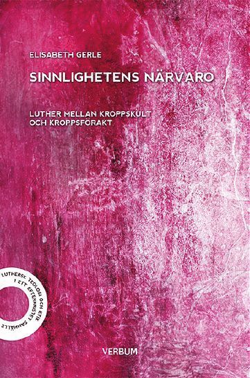 Elisabeth Gerle - Sinnlighetens närvaro : Luther mellan kroppskult och kroppsförakt, Häftad