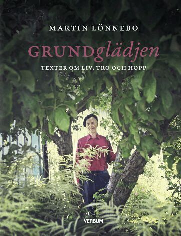Martin Lönnebo - Grundglädjen : texter om liv, tro och hopp, Inbunden