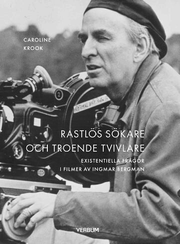 Caroline Krook - Rastlös sökare och troende tvivlare : existentiella frågor i filmer av Ingmar Bergman, Inbunden