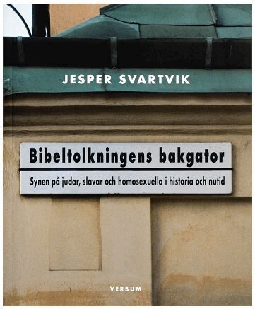 Jesper Svartvik - Bibeltolkningens bakgator : Synen på judar, slavar och homosexuella i historia och nutid, Häftad