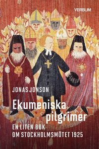 bokomslag Ekumeniska pilgrimer : en liten bok om Stockholmsmötet 1925